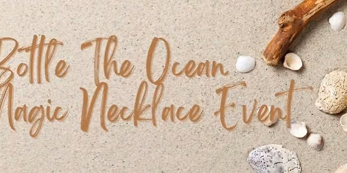 Bottle the Ocean: Sea Magic Necklace Event (Free Event)