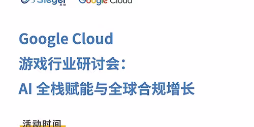 Google Cloud \u6e38\u620f\u884c\u4e1a\u7814\u8ba8\u4f1a\uff1a AI\u5168\u6808\u8d4b\u80fd\u4e0e\u5168\u7403\u5408\u89c4\u589e\u957f
