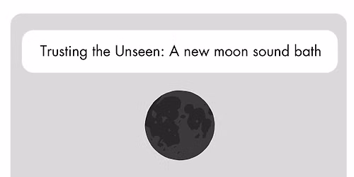 Trusting the Unseen: a New Moon Sound Bath