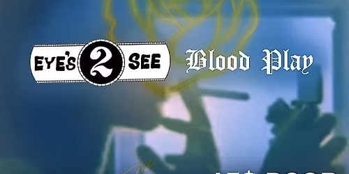 Venue: Airhead | Eye's 2 See | Blood Play