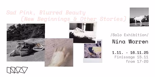 FINISSAGE Solo Exhibition\/Nina Worren\/Sad Pink, Blurred Beauty (New Beginnings & Other Stories)