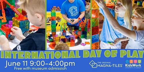  International Day of Play at KidsWork Children's Museum with MAGNA-TILES