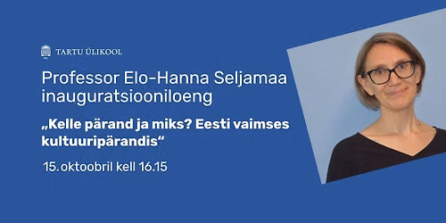 \u201eKelle p\u00e4rand ja miks?\u201c Prof Elo-Hanna Seljamaa inauguratsiooniloeng