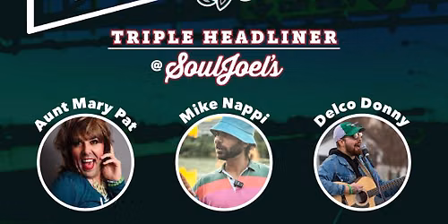 Delco Takeover: Triple Headliner at SoulJoel\u2019s w\/ Aunt Mary Pat, Delco Donny, and Mike Nappi