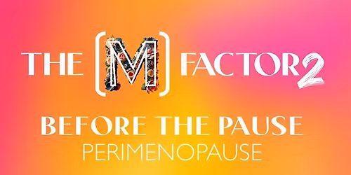 "M Factor: Before the Pause" - Perimenopause - Screening