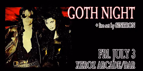 Goth Night - Xeroz Arcade\/Bar - Fri. July 3