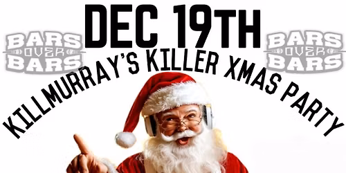 Bars Over Bars Presents: K*ll Murray\u2019s Killer XMAS party 12\/19\/25