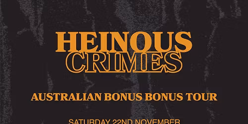Heinous Crimes - Australian Bonus Bonus Tour w\/ Michael Pearse & Hesh