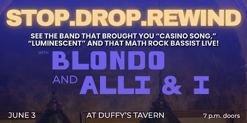stop.drop.rewind w\/ Blondo and Alli & I at Duffy's