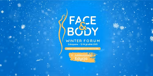 5. JUBILEUSZOWA EDYCJA FACE&BODY WINTER FORUM W ZAKOPANEM