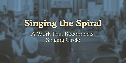 Singing the Spiral: A Work That Reconnects Singing Circle