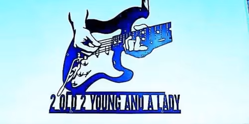 2 OLD 2 YOUNG AND A LADY