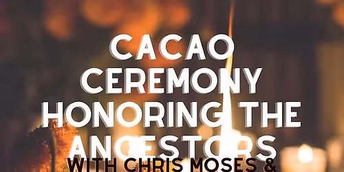 Cacao Ceremony Honoring the Ancestors with Chris Moses & Christina Hladnik