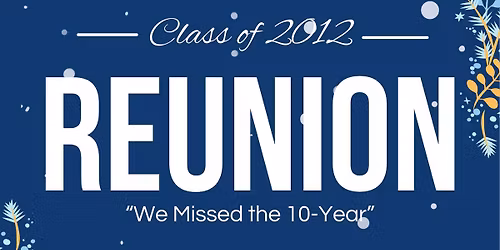 Class of 2012 "We Missed the 10-Year" Reunion