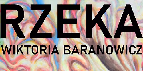 Wernisa\u017c "Rzeka" Wiktorii Baranowicz