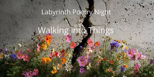 Labyrinth Poetry Night: Walking into things 