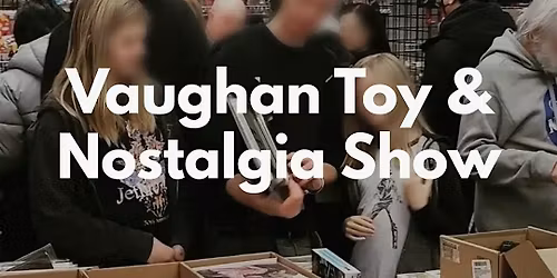 3rd Annual Vaughan Toy & Nostalgia Show