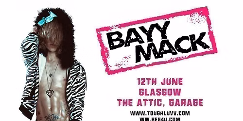 BEG 4 U Presents: Bayymack: Tough Luvv Tour (GLASGOW)