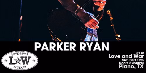 PARKER RYAN LIVE @ LOVE AND WAR - PLANO, TX