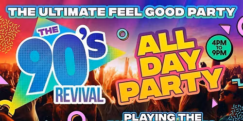 THE BIG 90s REVIVAL DAY PARTY 4pm-9pm - THE ULTIMATE ALL DAY FEEL GOOD PARTY!