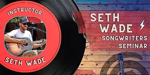 Seth Wade Songwriters Seminar SESSION 1 (Youth 13-17)