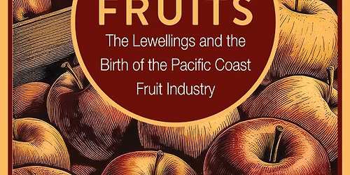 History Pub - First Fruits: The Lewellings and the Birth of the Pacific Coast Fruit Industry