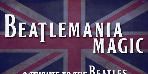 Beatlemania Magic: A Tribute to the Beatles