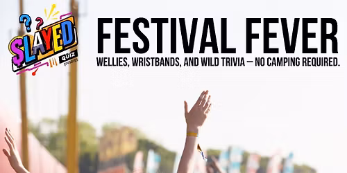 SLAYED the Quiz presents: FESTIVAL FEVER!