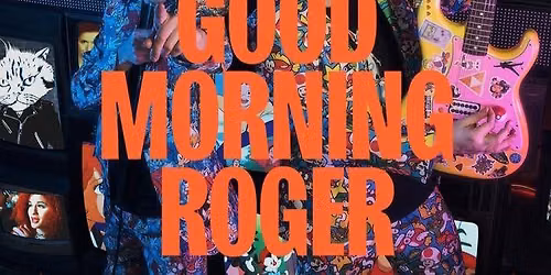 GOOD MORNING ROGER 