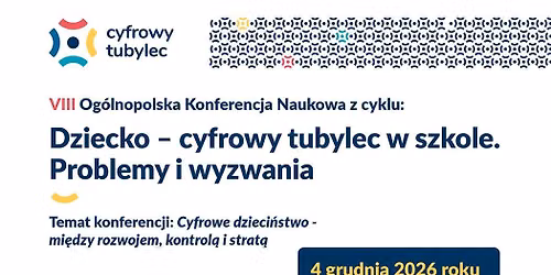 VIII Og\u00f3lnopolska Konferencja Naukowa: \u201eDziecko \u2013 cyfrowy tubylec w szkole. Problemy i wyzwania"