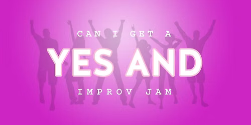 Can I Get a Yes And (improv jam)