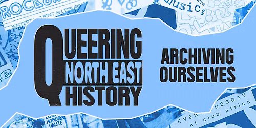 Queering North East History: Archiving Ourselves
