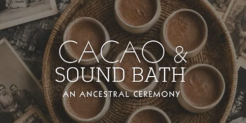 Cacao & Sound Bath Ancestral Ceremony