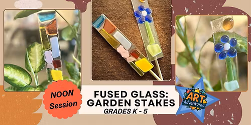 Noon Session: Youth (Grades K-5) Fused Glass Garden Stakes Workshop