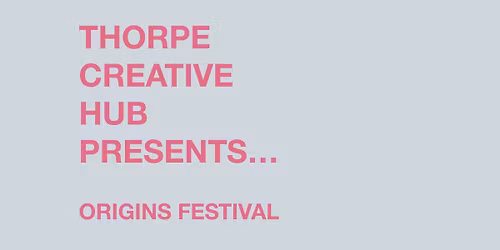  Thorpe Creative Hub's Presents Origins Festival,
