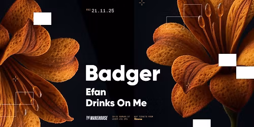Badger + Efan + Drinks on me | Leeds