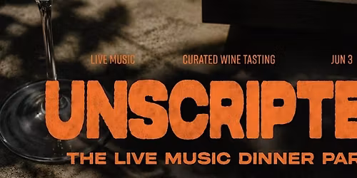 Unscripted: The Live Music Dinner Party + Paired Wine Tasting