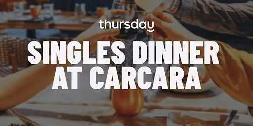 Thursday | Carcara Singles Dinner (30-39s) | Arcadia