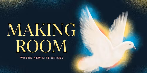Making Room: Where New Life Arises Sermon Series