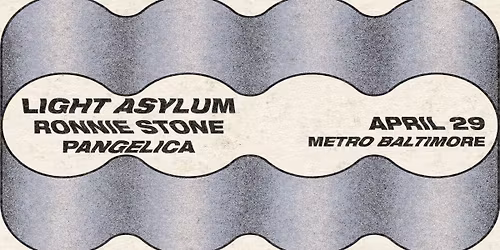 LIGHT ASYLUM w\/ Ronnie Stone and Pangelica  @ Metro Baltimore 