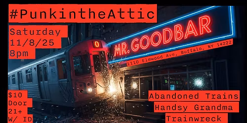 Punk in the Attic with: Abandoned Trains, Handsy Grandma, and Trainwreck