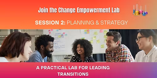 Change Empowerment Lab: Session 2 \u2014 Planning & Strategy