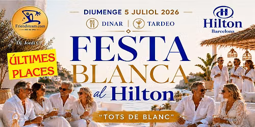 \u00daltimes places. FESTA BLANCA Dinar + TARDEO 80 90. Hilton Bcn - Diu 5 Juliol 2026 - Club Friendsteam