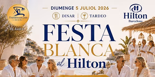 FESTA BLANCA. Dinar + TARDEO 80 90. Hilton Bcn - Diumenge 5 Juliol 2026 - Club Friendsteam