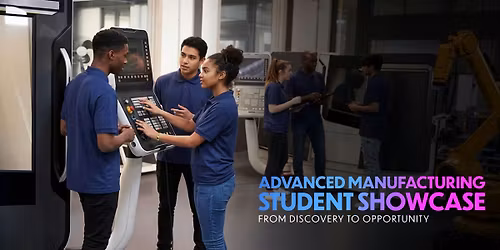 Advanced Manufacturing Student Showcase