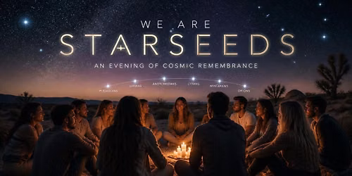 We are starseeds: An evening of cosmic remembrance