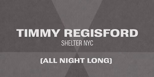 WIP Music presents TIMMY REGISFORD (Shelter NYC) All night long 