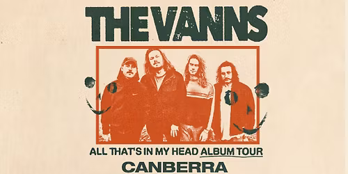 The Vanns \/\/ Canberra \/\/ 'All That's In My Head' Tour \/\/ The Baso \/\/ 18+