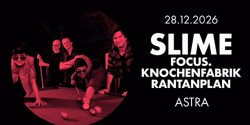 SLIME \u2022 FOCUS. \u2022 KNOCHENFABRIK \u2022 RANTANPLAN \u2022 Berlin