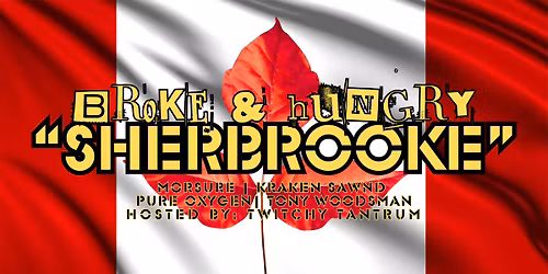 BROKE & HUNGRY "SHERBROOKE": MORSURE\/KRAKEN SAWND\/PURE OXYGEN\/TONY WOODSMAN & TTT!